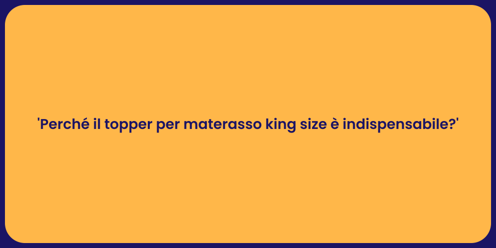 'Perché il topper per materasso king size è indispensabile?'