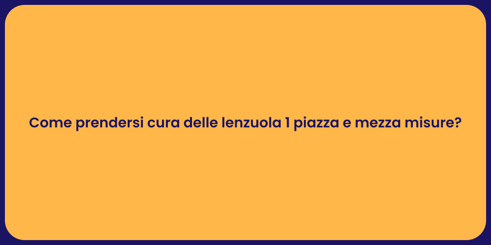 Come prendersi cura delle lenzuola 1 piazza e mezza misure?
