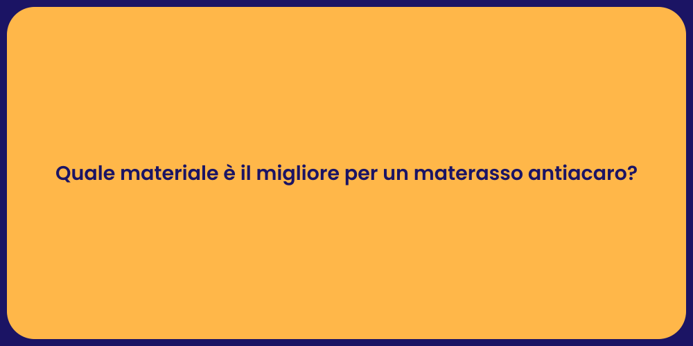 Quale materiale è il migliore per un materasso antiacaro?