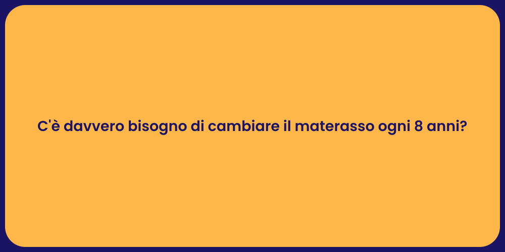 C'è davvero bisogno di cambiare il materasso ogni 8 anni?