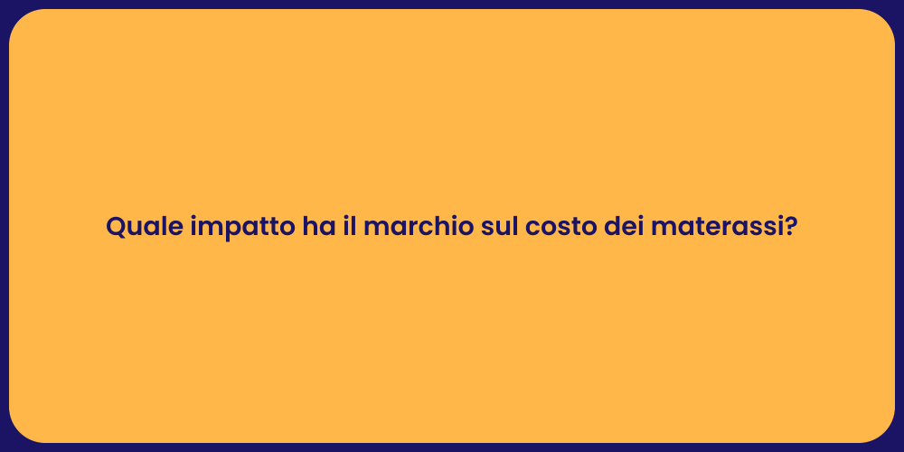 Quale impatto ha il marchio sul costo dei materassi?