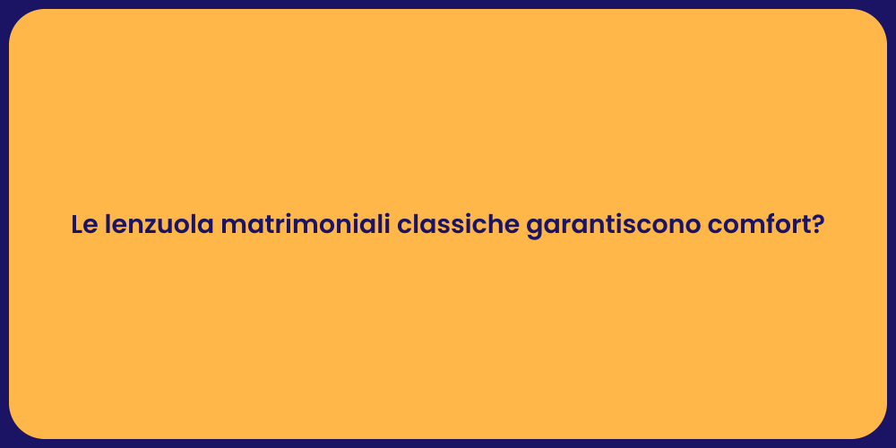Le lenzuola matrimoniali classiche garantiscono comfort?