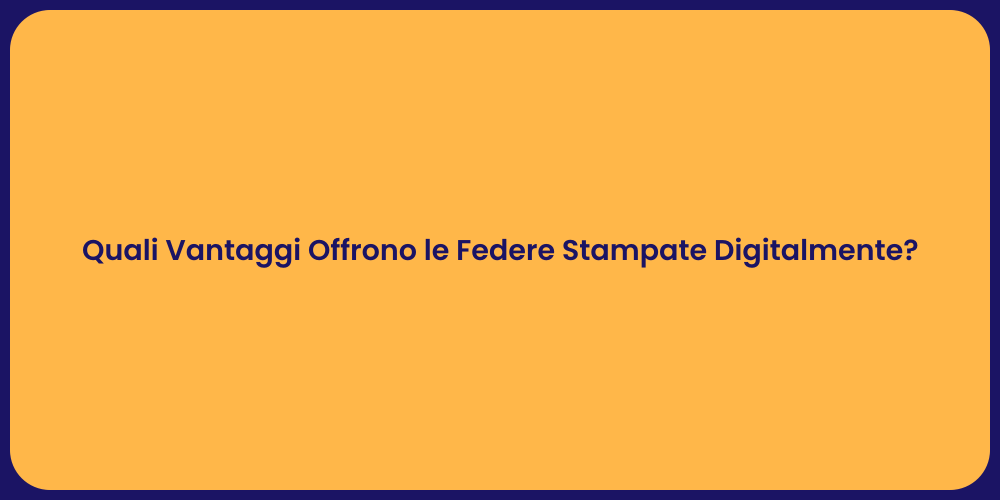 Quali Vantaggi Offrono le Federe Stampate Digitalmente?