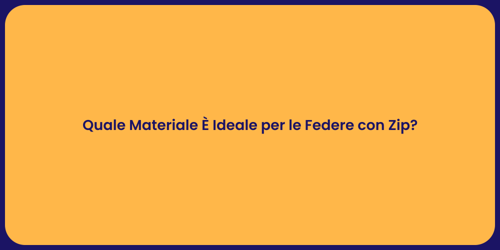 Quale Materiale È Ideale per le Federe con Zip?