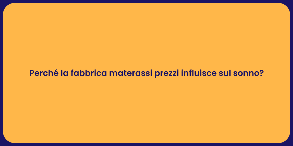 Perché la fabbrica materassi prezzi influisce sul sonno?