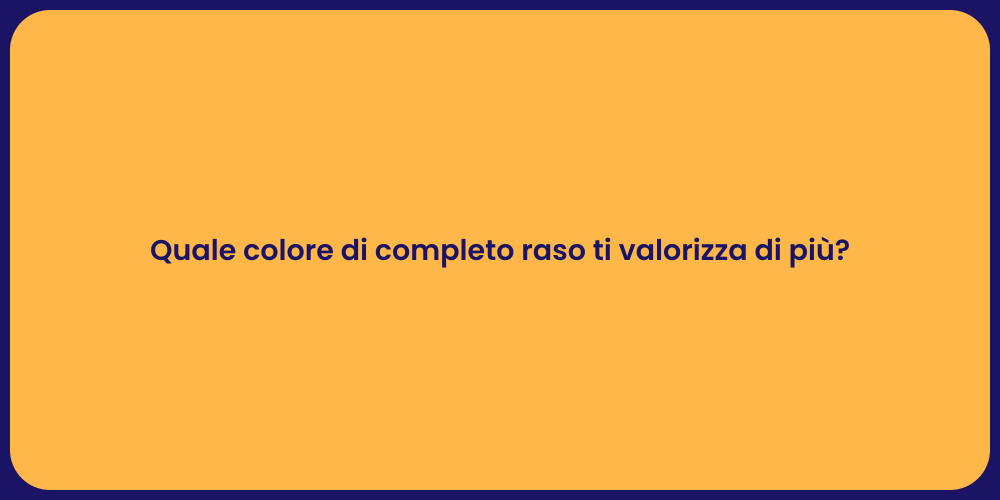 Quale colore di completo raso ti valorizza di più?