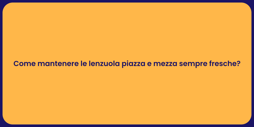 Come mantenere le lenzuola piazza e mezza sempre fresche?