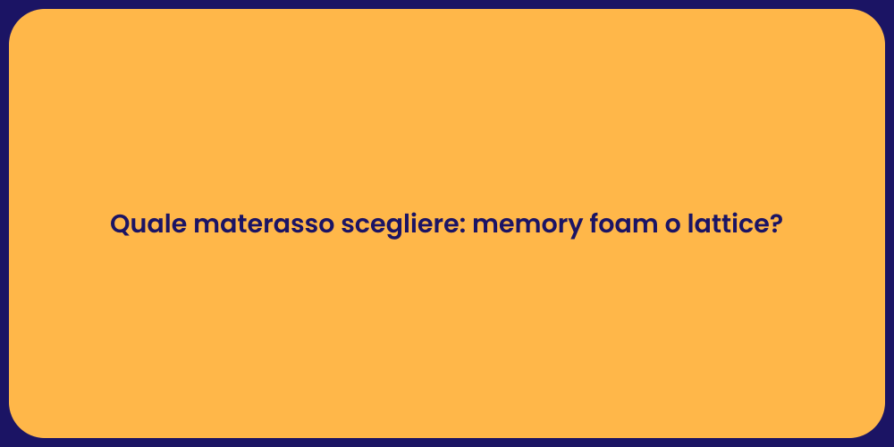 Quale materasso scegliere: memory foam o lattice?