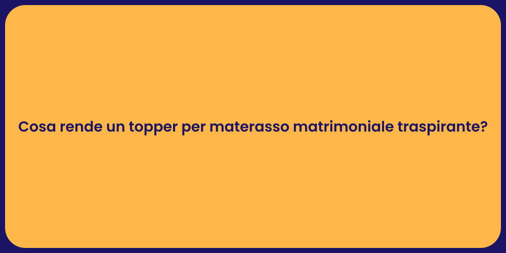 Cosa rende un topper per materasso matrimoniale traspirante?