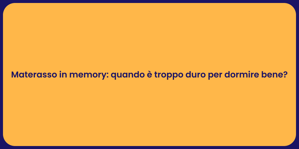 Materasso in memory: quando è troppo duro per dormire bene?