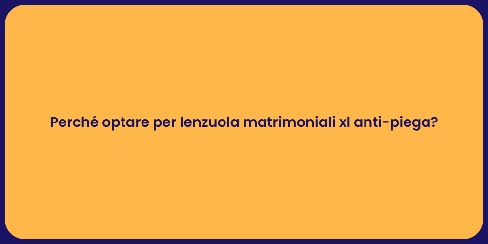 Perché optare per lenzuola matrimoniali xl anti-piega?