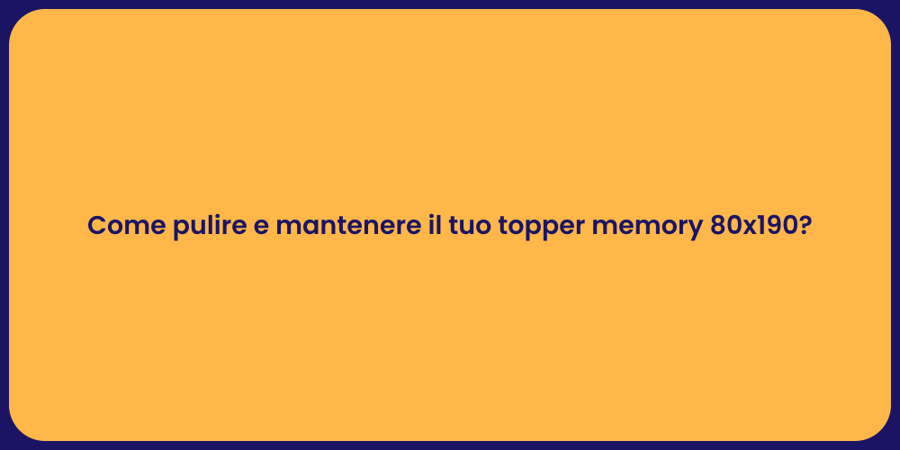 Come pulire e mantenere il tuo topper memory 80x190?
