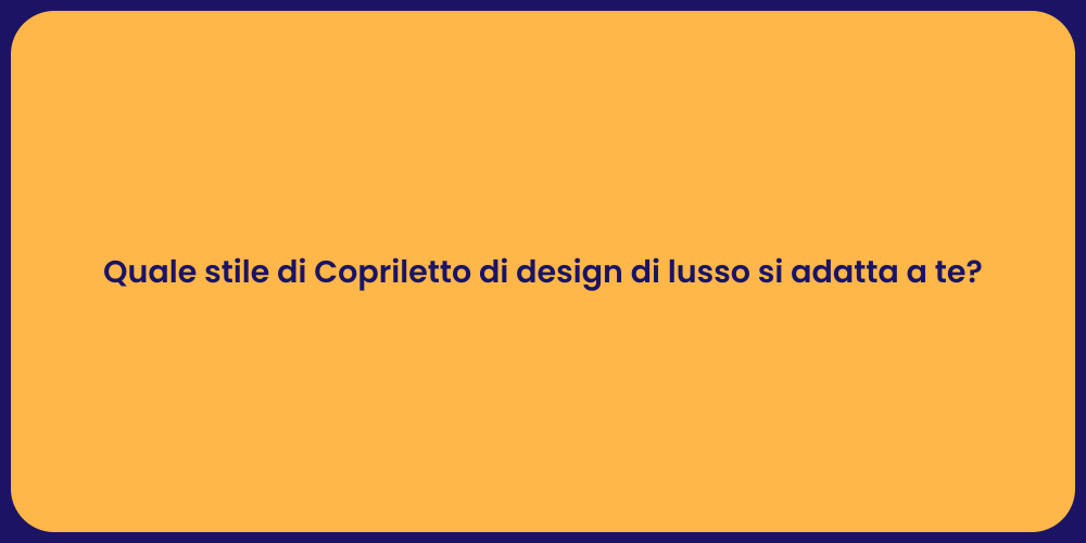 Quale stile di Copriletto di design di lusso si adatta a te?