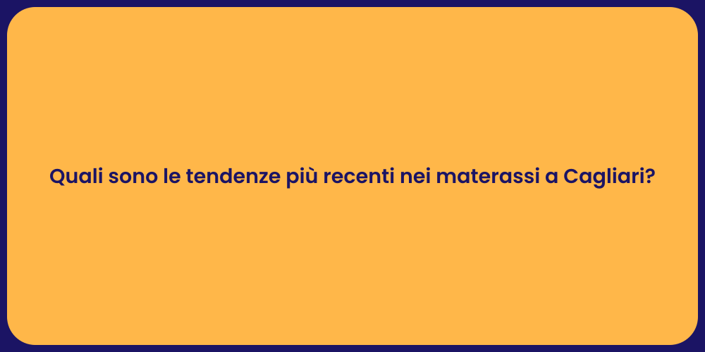 Quali sono le tendenze più recenti nei materassi a Cagliari?