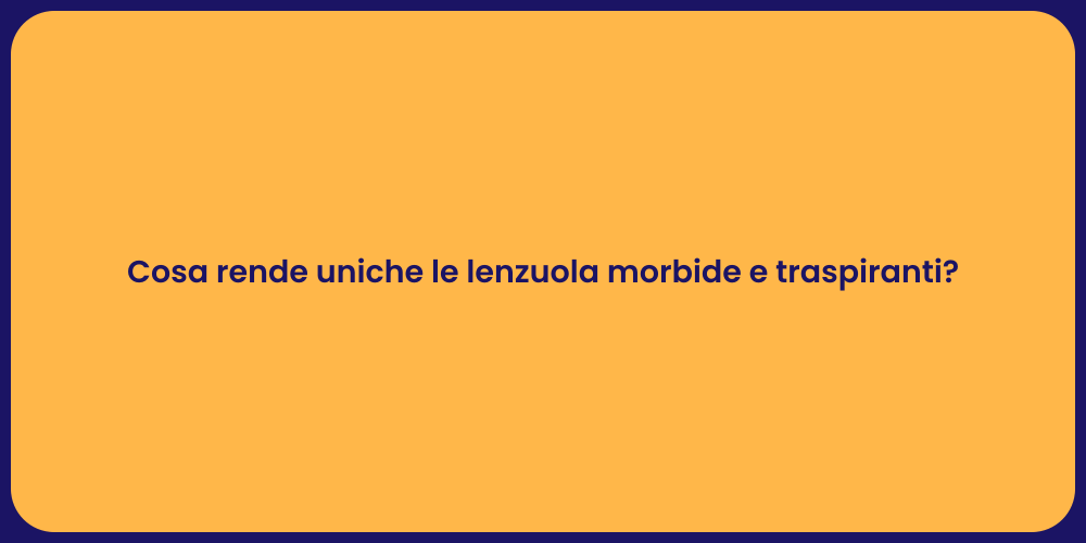 Cosa rende uniche le lenzuola morbide e traspiranti?