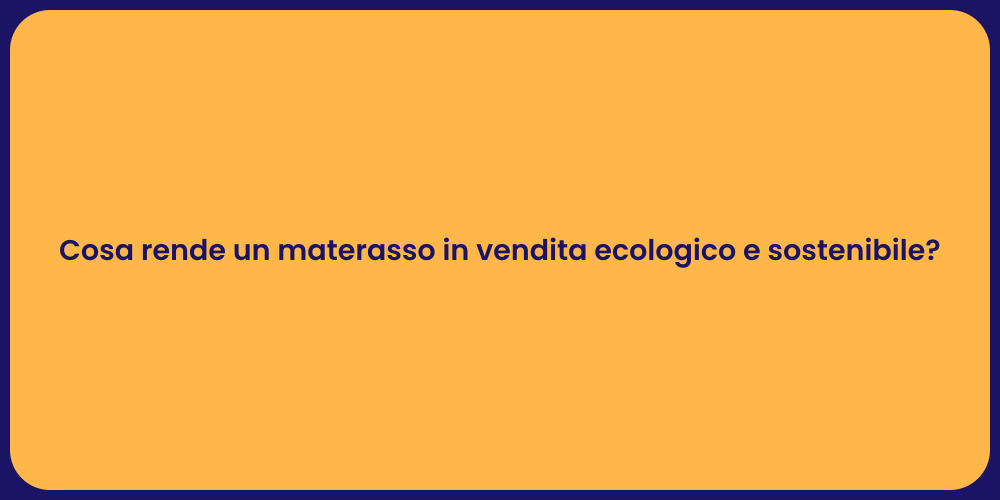 Cosa rende un materasso in vendita ecologico e sostenibile?