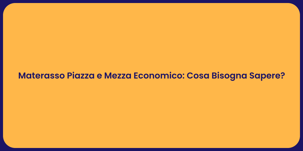 Materasso Piazza e Mezza Economico: Cosa Bisogna Sapere?