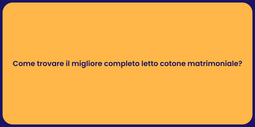 Come trovare il migliore completo letto cotone matrimoniale?