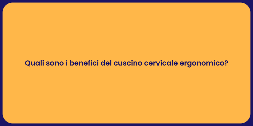Quali sono i benefici del cuscino cervicale ergonomico?