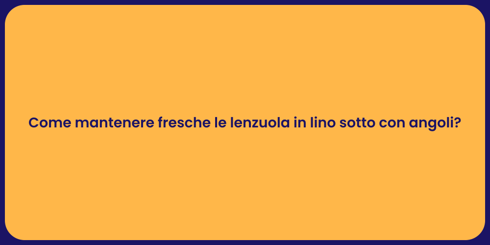 Come mantenere fresche le lenzuola in lino sotto con angoli?