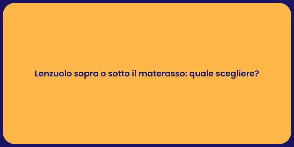 Lenzuolo sopra o sotto il materasso: quale scegliere?