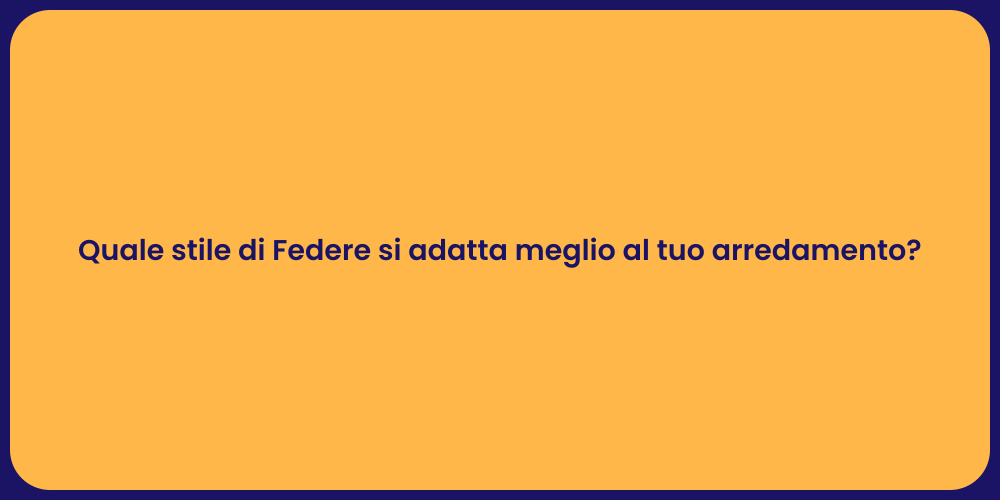 Quale stile di Federe si adatta meglio al tuo arredamento?