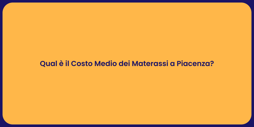 Qual è il Costo Medio dei Materassi a Piacenza?