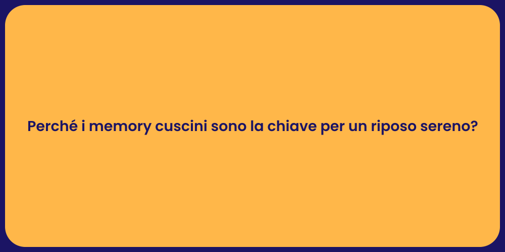 Perché i memory cuscini sono la chiave per un riposo sereno?