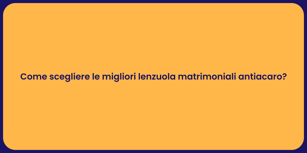 Come scegliere le migliori lenzuola matrimoniali antiacaro?