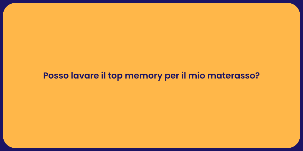Posso lavare il top memory per il mio materasso?