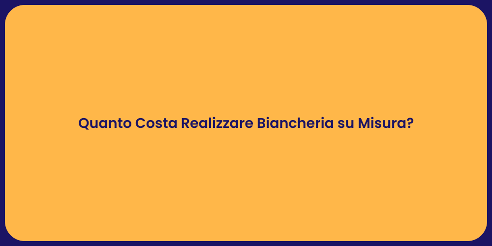 Quanto Costa Realizzare Biancheria su Misura?