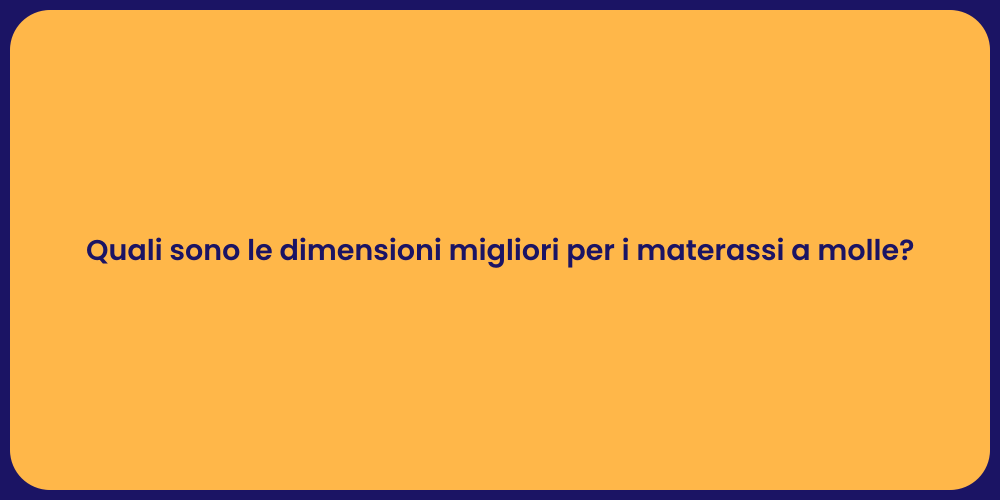 Quali sono le dimensioni migliori per i materassi a molle?