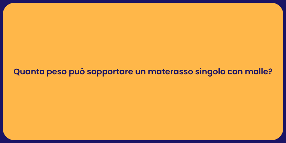 Quanto peso può sopportare un materasso singolo con molle?
