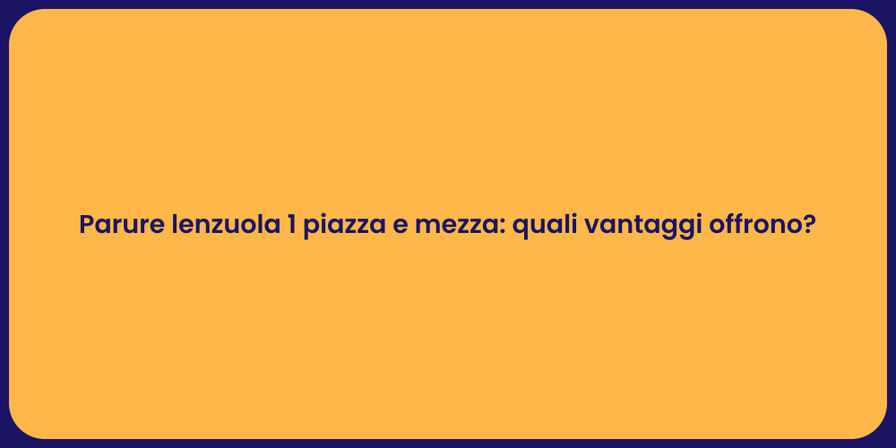 Parure lenzuola 1 piazza e mezza: quali vantaggi offrono?