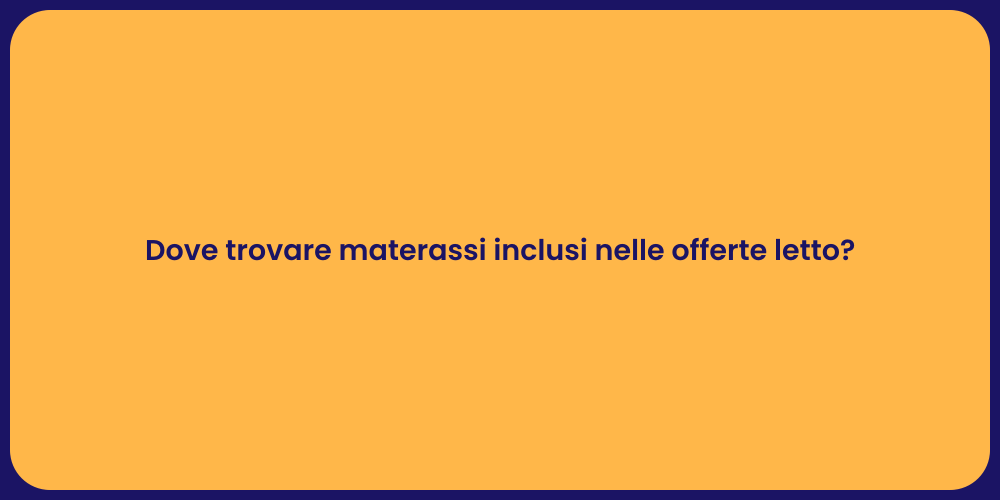 Dove trovare materassi inclusi nelle offerte letto?