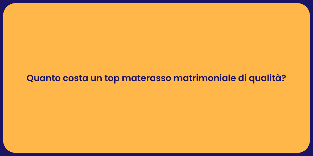 Quanto costa un top materasso matrimoniale di qualità?