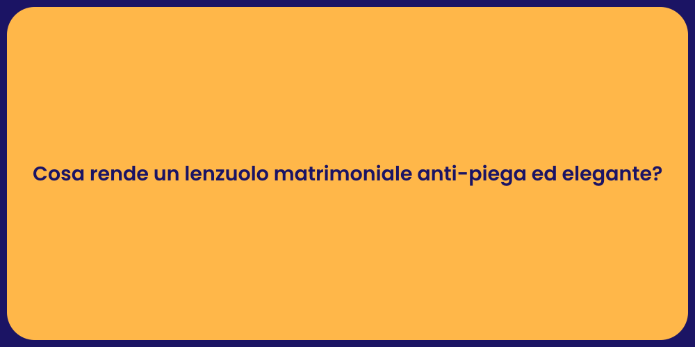 Cosa rende un lenzuolo matrimoniale anti-piega ed elegante?