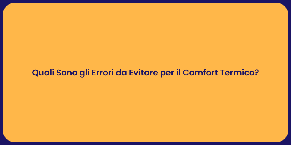 Quali Sono gli Errori da Evitare per il Comfort Termico?
