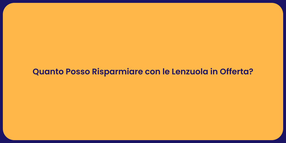 Quanto Posso Risparmiare con le Lenzuola in Offerta?