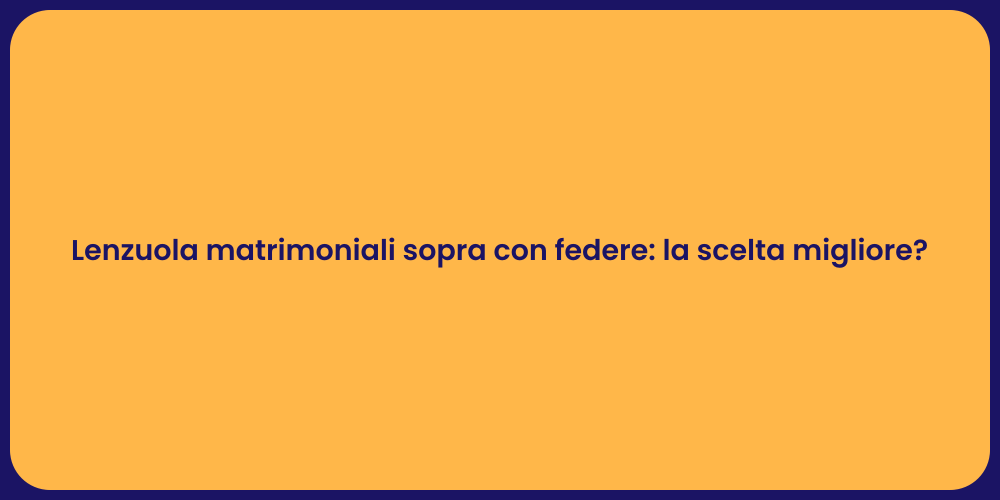 Lenzuola matrimoniali sopra con federe: la scelta migliore?