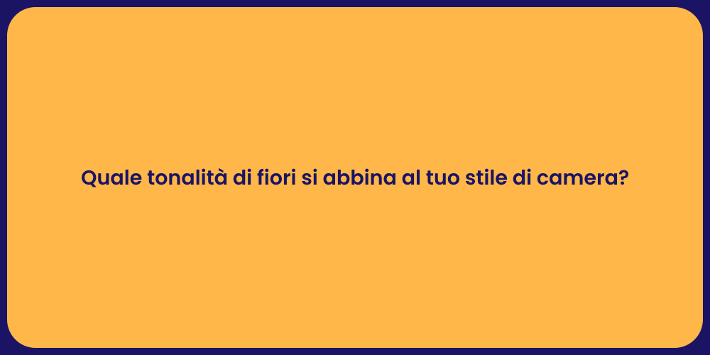 Quale tonalità di fiori si abbina al tuo stile di camera?