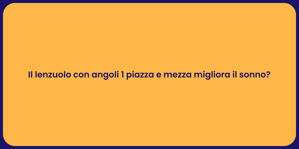 Il lenzuolo con angoli 1 piazza e mezza migliora il sonno?