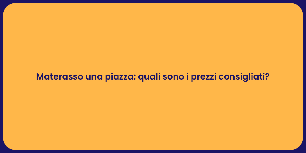 Materasso una piazza: quali sono i prezzi consigliati?