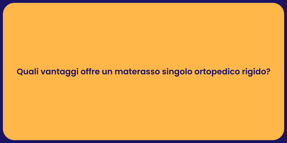 Quali vantaggi offre un materasso singolo ortopedico rigido?