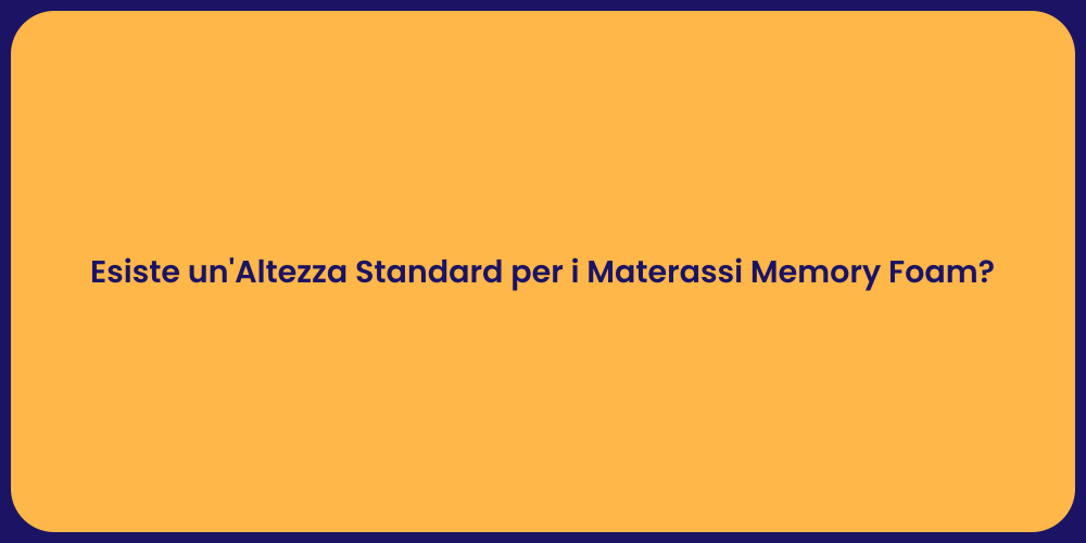 Esiste un'Altezza Standard per i Materassi Memory Foam?