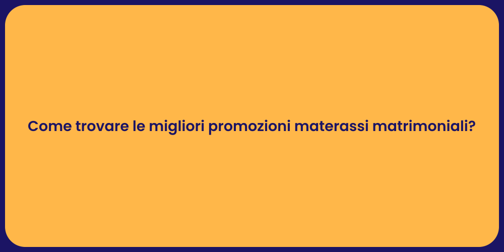 Come trovare le migliori promozioni materassi matrimoniali?