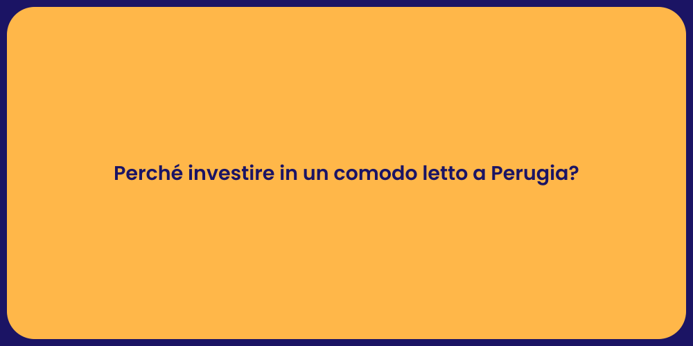 Perché investire in un comodo letto a Perugia?