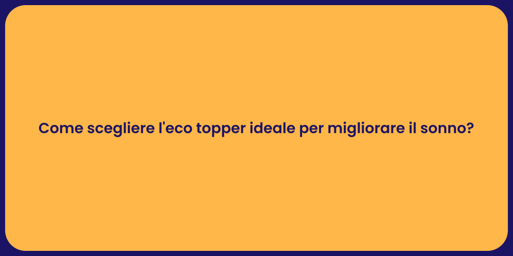 Come scegliere l'eco topper ideale per migliorare il sonno?