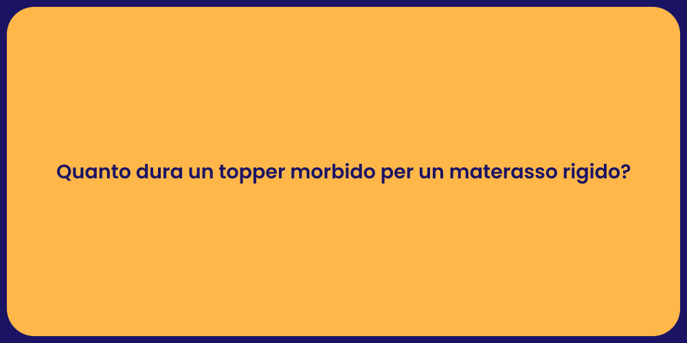 Quanto dura un topper morbido per un materasso rigido?