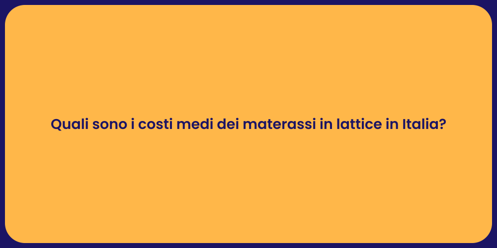 Quali sono i costi medi dei materassi in lattice in Italia?